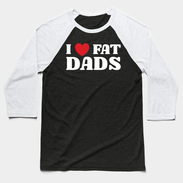 I Heart Fat Dads Baseball T-Shirt by Emma